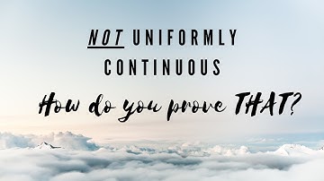 Uniform continuity -- NOT uniformly continuous --  INTUITIVE approach -- Rigorous PROOFS, part 2