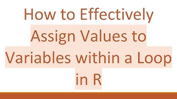 How to Effectively Assign Values to Variables within a Loop in R