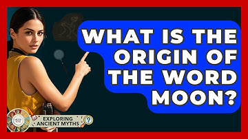 What Is The Origin Of The Word Moon? - Exploring Ancient Myths