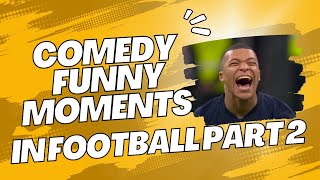 COMEDY, FUNNY MOMENTS IN FOOTBALL part2