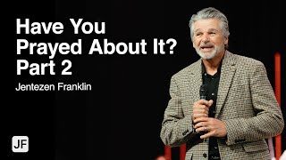 Have You Prayed About It? Part 2 | Jentezen Franklin The Power Of Short Prayers Part 2 Jentezen Franklin