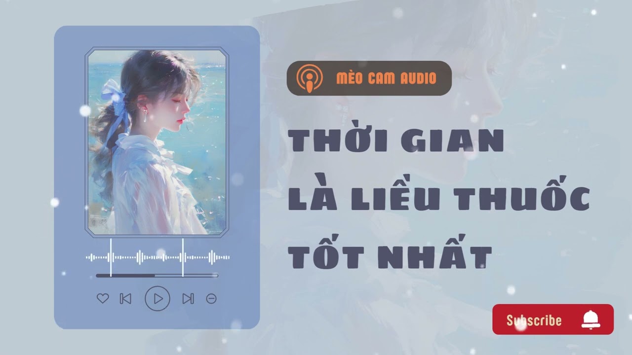 [Truyện Audio] THỜI GIAN LÀ LIỀU THUỐC TỐT NHẤT P1/2 || MÈO CAM AUDIO - Truyện ngôn tình