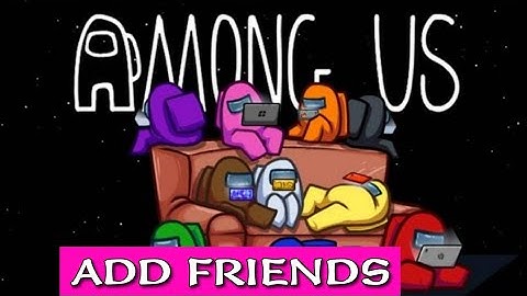 How to Add Friends in Among Us 2025?