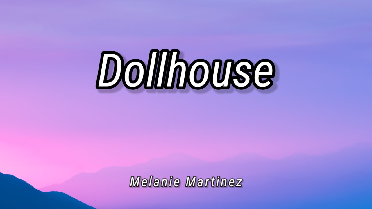 Melanie Martinez Dollhouse lyrics *upgrade on the lyrics* - YouTube