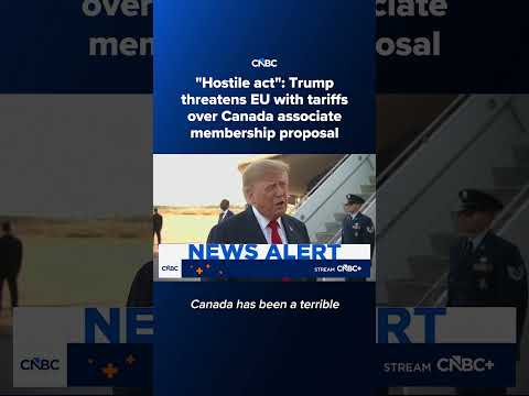 'Hostile act': Trump threatens EU with tariffs over Canada associate membership proposal