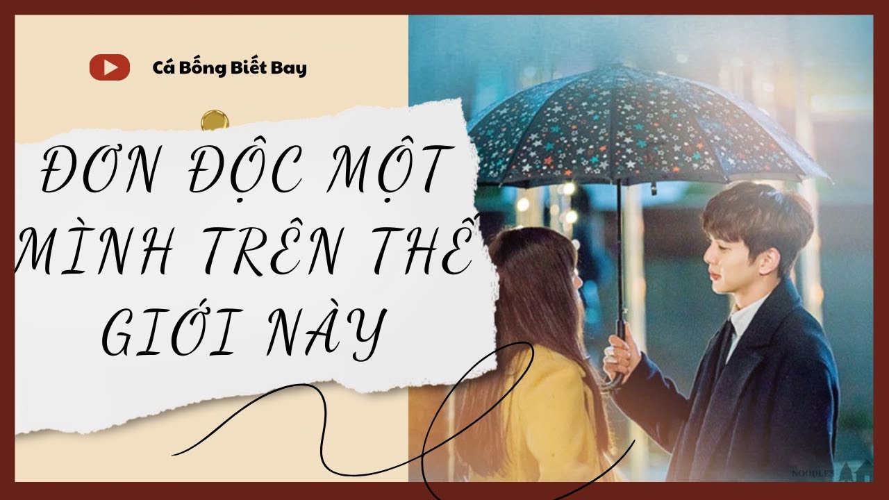 [Audio Truyện] [FULL] ĐƠN ĐỘC MỘT MÌNH TRÊN THẾ GIỚI NÀY || Cá Bống Biết Bay || Ngôn Tình Ngược Tâm