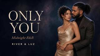 River & Luz — Only You | Midnight R&B Version