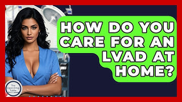 How Do You Care For An LVAD At Home? - The Operating Table