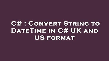 C# : Convert String to DateTime in C# UK and US format