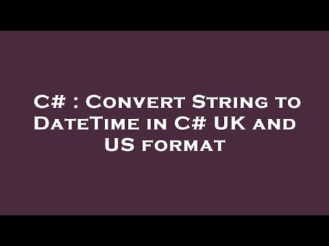 C# : Convert String to DateTime in C# UK and US format