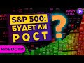 Индекс S&P 500: будет ли рост? Негатив для QIWI и pre-IPO на СПб бирже / Новости рынков