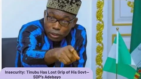 Insecurity: Tinubu Has Lost Grip of His Govt— SDP’s Adebayo