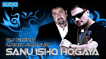 SANU ISHQ HOGAYA - FULL SONG - DJ CHINO FT. LABH JANJUA