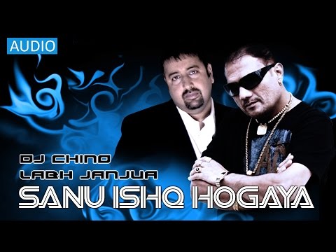 SANU ISHQ HOGAYA - FULL SONG - DJ CHINO FT. LABH JANJUA