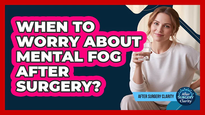 When To Worry About Mental Fog After Surgery?