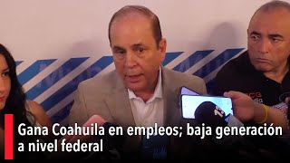 Gana Coahuila en empleos; baja generación a nivel federal
