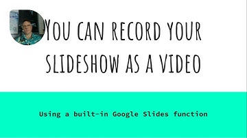 You can record your Google Slides slideshow as a video (Google Workspace for Education Fundamentals)