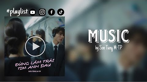 ĐLTTAĐ, CCYLĐ,…| Tổng hợp những bài hát về tình yêu vui tươi của Sơn Tùng M-TP được yêu thích nhất