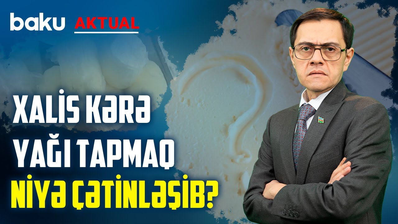 Baha qiymətə satılan kərə yağları keyfiyyətlidirmi? - BAKU AKTUAL