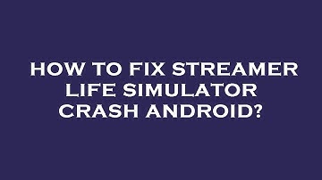 How to fix streamer life simulator crash android?