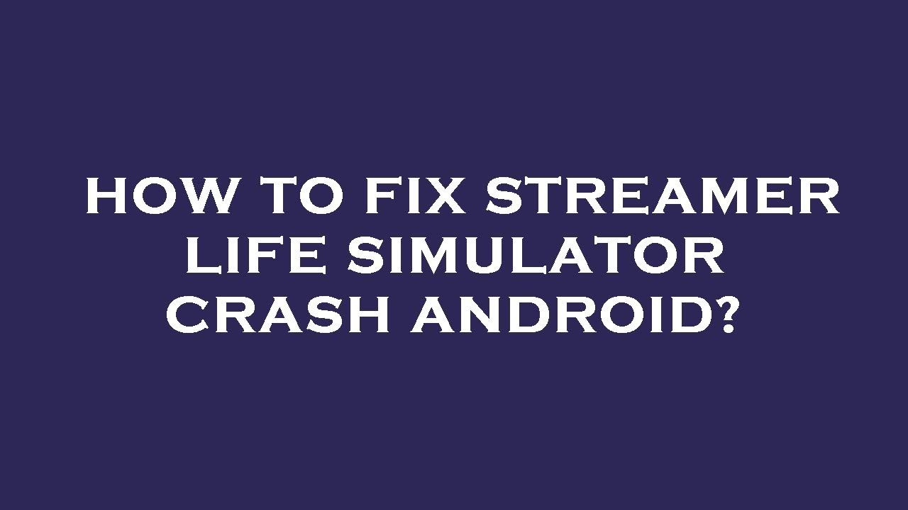 How to fix streamer life simulator crash android? - YouTube
