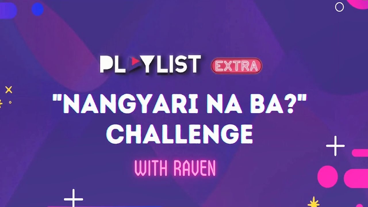 Playlist Extra: Raven plays "Nangyari Na Ba?" Challenge