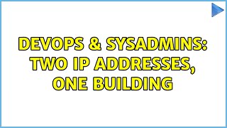 DevOps & SysAdmins: Two IP Addresses, One Building (3 Solutions!!)