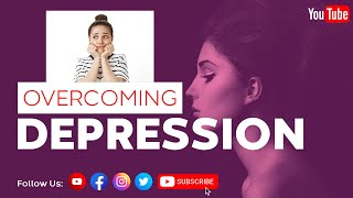 Overcoming Depression | 7 Tips To Deal With Depression