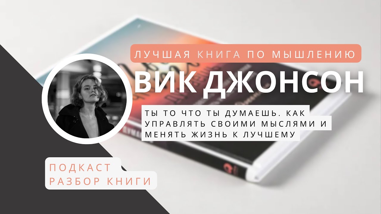 Лучшая базовая книга по мышлению. Подкаст 7 выводов. Разбор книги "Ты то что ты думаешь" Вик Джонсон