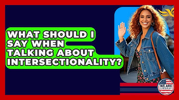 What Should I Say When Talking About Intersectionality? - We Are Liberal
