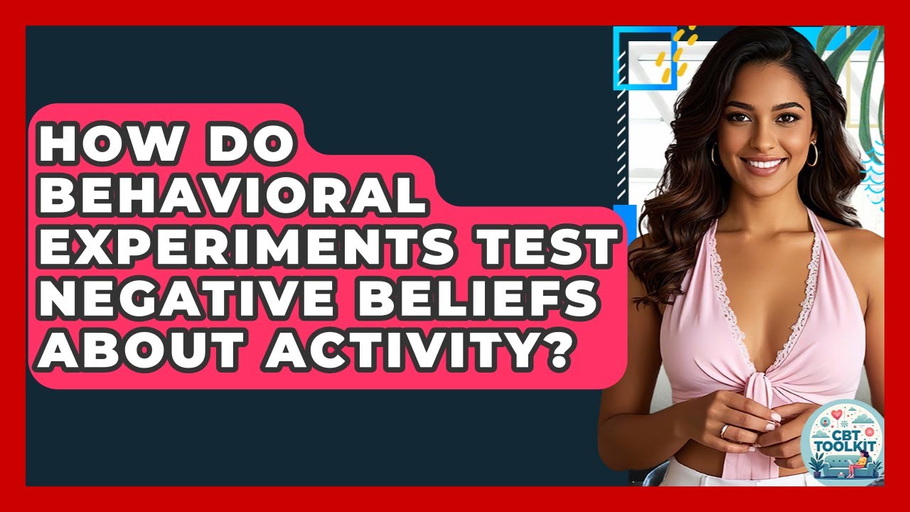 How Do Behavioral Experiments Test Negative Beliefs About Activity? - CBT Toolkit