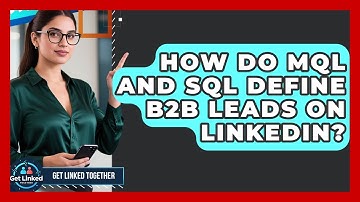 How Do MQL And SQL Define B2B Leads On LinkedIn? - Get Linked Together