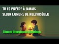 Chants liturgiques chrétiens - Tu es prêtre à jamais selon l&#39;ordre de Melchisédek