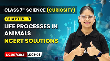 Life Processes in Animals - NCERT Solutions | Ch 9 | Class 7 Science Curiosity | CBSE 2025-26