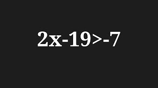 Solution to 2x-19 greater than -7