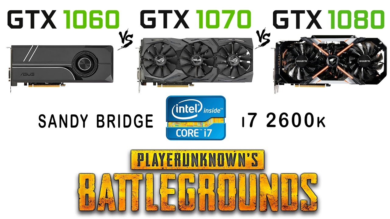 GTX 1060 vs GTX 1070 vs GTX 1080 + i7 2600k in Playerunknown