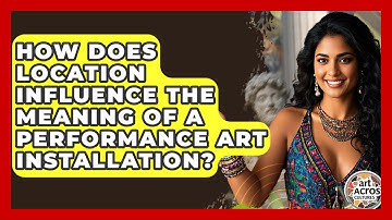 How Does Location Influence The Meaning Of A Performance Art Installation? - Art Across Cultures