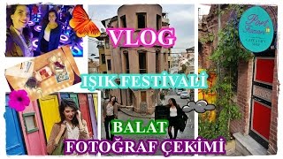 Vlog Balat Gezisi, Fotoğraf Çekimi, Kamera Arkası, Işık Festivali, Dinlenme
