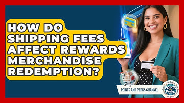 How Do Shipping Fees Affect Rewards Merchandise Redemption? - Points and Perks Channel