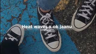 Heat waves x ok jaanu (slow reverb)