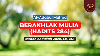 Berakhlak Mulia (Hadits 284) - Ustadz Abdullah Zaen., Lc., MA.
