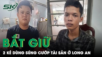 Bắt 2 Đối Tượng Cầm Súng Cướp Tài Sản Của Cô Gái Trên Đường Về Chịu Tang Người Thân Ở Long An | SKĐS