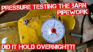 DID THE PRESSURE TEST HOLD???…TESTING THE PIPEWORK ON THE BARN