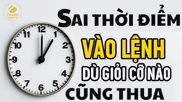 Sai Thời Điểm Vào Lệnh – Dù Giỏi Cỡ Nào Cũng Thua! | tradevang78