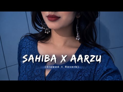 Sahiba X Aarzu - Slowed × Reverb || Aditya Rikhari X Noor X Asim Azhar || Love Song Mix