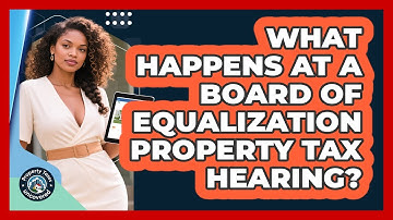 What Happens At A Board Of Equalization Property Tax Hearing? - Property Taxes Uncovered