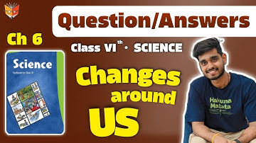 NCERT SOLUTIONS CLASS 6 SCIENCE CHAPTER 6 - CHANGES AROUND US