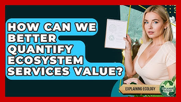 How Can We Better Quantify Ecosystem Services Value? - Explaining Ecology