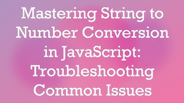 Mastering String to Number Conversion in JavaScript: Troubleshooting Common Issues