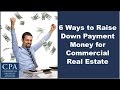 6 Ways to Raise Down Payment Money for Commercial Real Estate